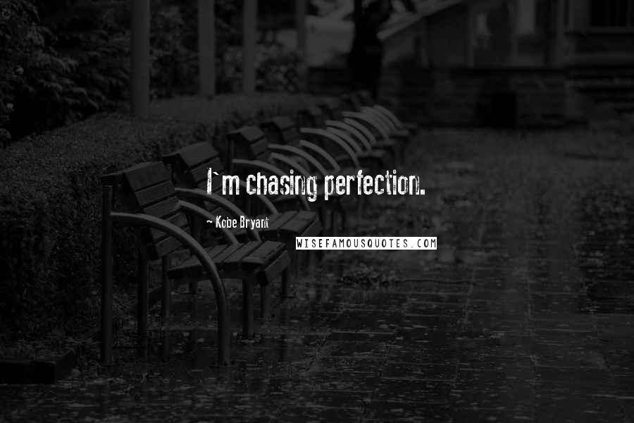 Kobe Bryant Quotes: I'm chasing perfection.