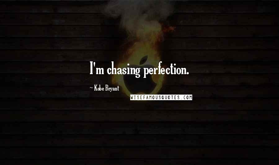 Kobe Bryant Quotes: I'm chasing perfection.