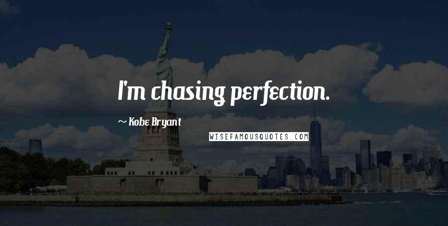 Kobe Bryant Quotes: I'm chasing perfection.