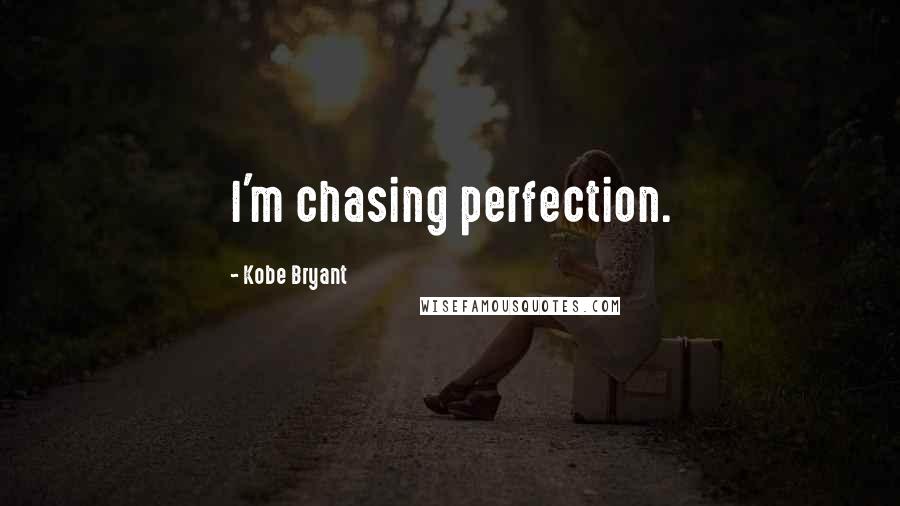 Kobe Bryant Quotes: I'm chasing perfection.