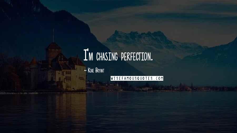 Kobe Bryant Quotes: I'm chasing perfection.