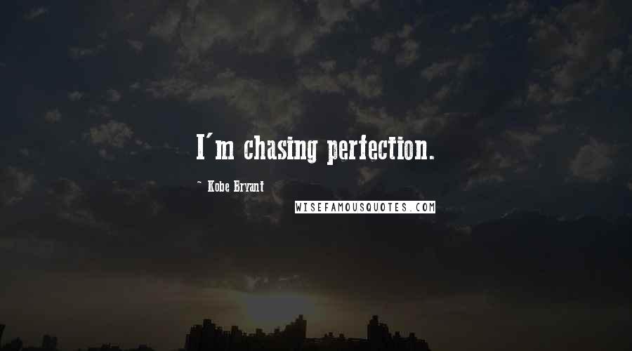 Kobe Bryant Quotes: I'm chasing perfection.