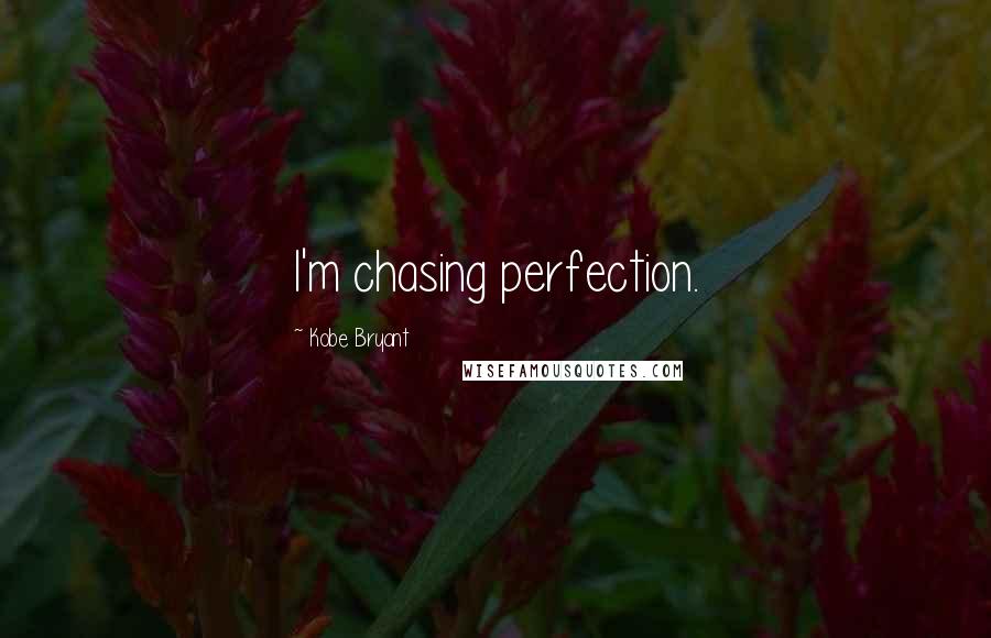 Kobe Bryant Quotes: I'm chasing perfection.