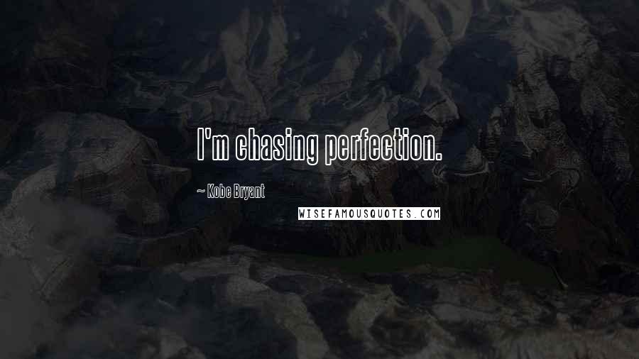 Kobe Bryant Quotes: I'm chasing perfection.