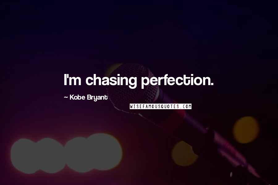 Kobe Bryant Quotes: I'm chasing perfection.