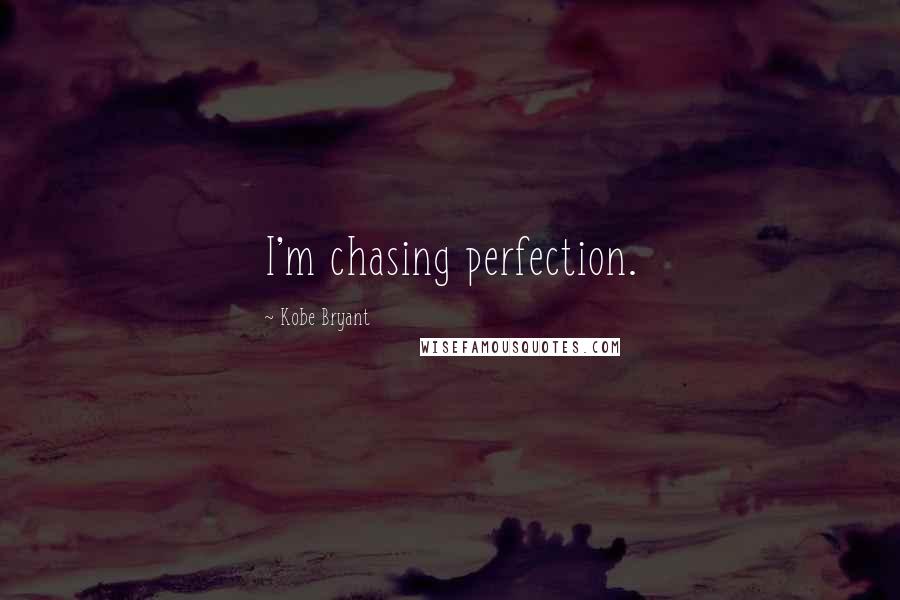 Kobe Bryant Quotes: I'm chasing perfection.