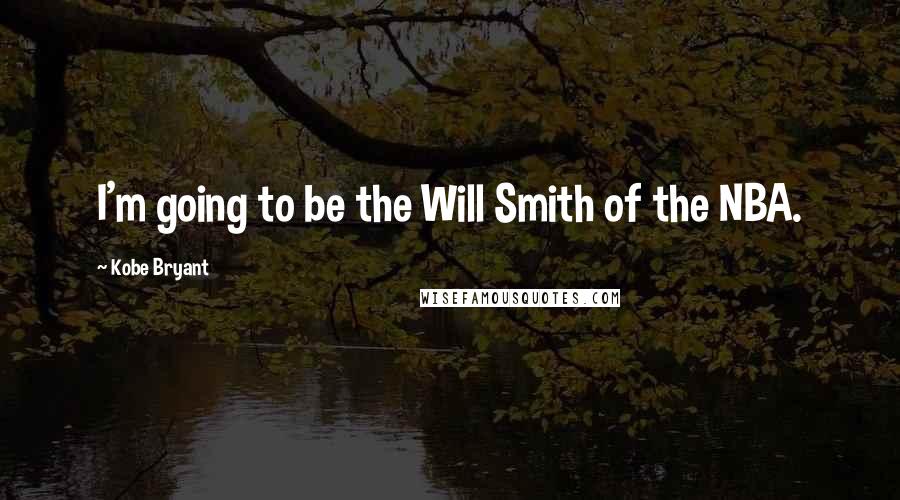 Kobe Bryant Quotes: I'm going to be the Will Smith of the NBA.