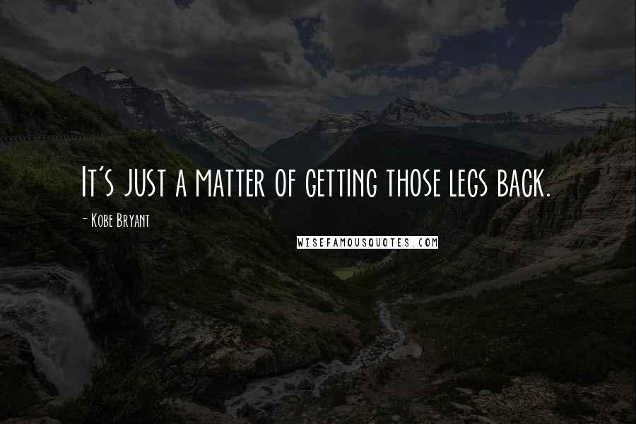 Kobe Bryant Quotes: It's just a matter of getting those legs back.