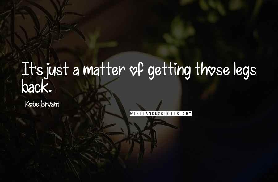 Kobe Bryant Quotes: It's just a matter of getting those legs back.