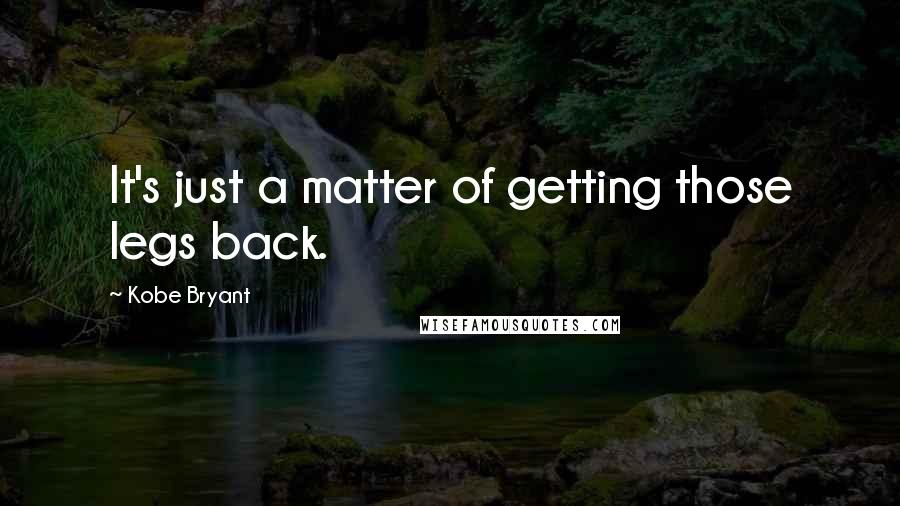 Kobe Bryant Quotes: It's just a matter of getting those legs back.