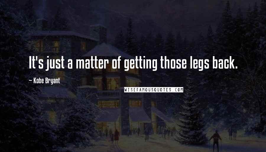 Kobe Bryant Quotes: It's just a matter of getting those legs back.