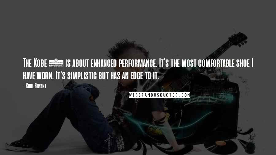 Kobe Bryant Quotes: The Kobe 8 is about enhanced performance. It's the most comfortable shoe I have worn. It's simplistic but has an edge to it.