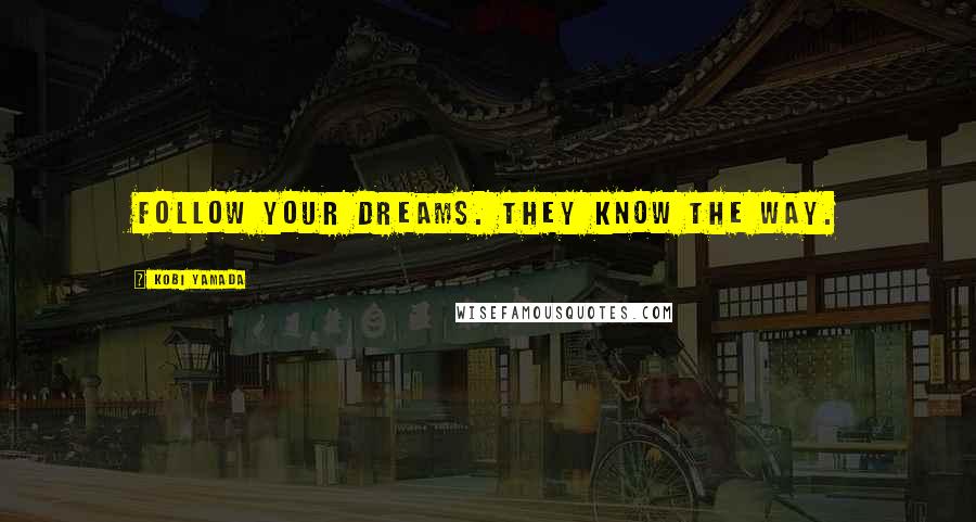 Kobi Yamada Quotes: Follow your dreams. They know the way.