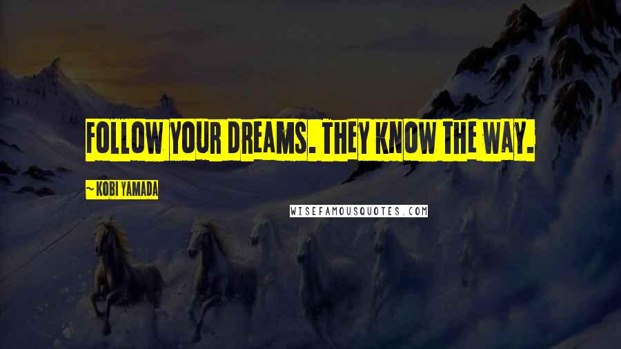 Kobi Yamada Quotes: Follow your dreams. They know the way.