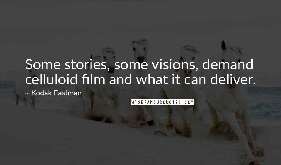 Kodak Eastman Quotes: Some stories, some visions, demand celluloid film and what it can deliver.