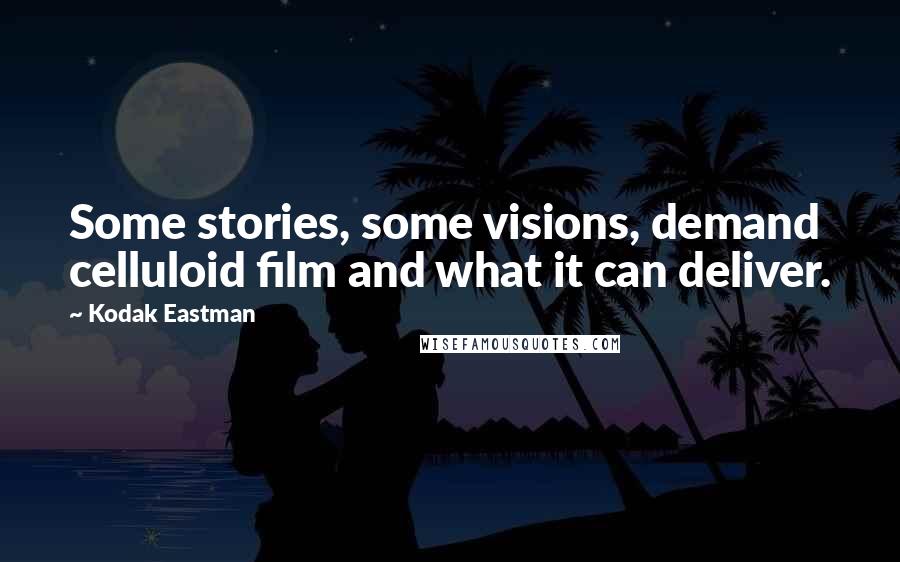 Kodak Eastman Quotes: Some stories, some visions, demand celluloid film and what it can deliver.
