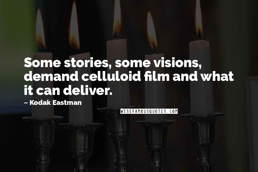 Kodak Eastman Quotes: Some stories, some visions, demand celluloid film and what it can deliver.