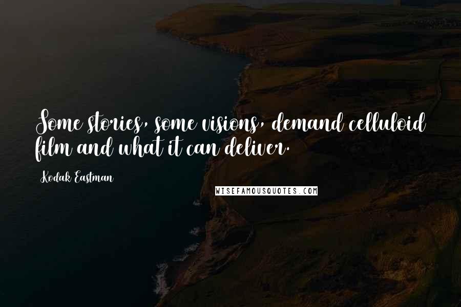 Kodak Eastman Quotes: Some stories, some visions, demand celluloid film and what it can deliver.