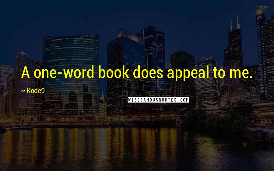 Kode9 Quotes: A one-word book does appeal to me.