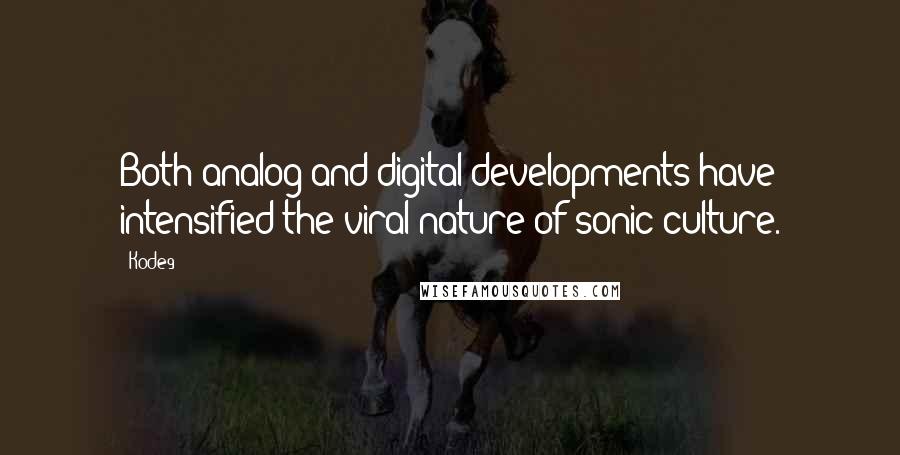 Kode9 Quotes: Both analog and digital developments have intensified the viral nature of sonic culture.