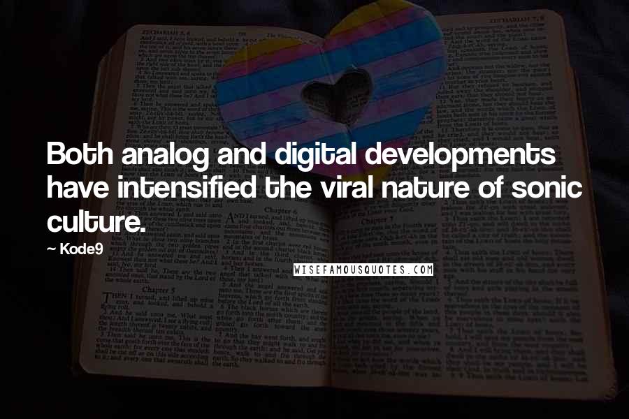 Kode9 Quotes: Both analog and digital developments have intensified the viral nature of sonic culture.