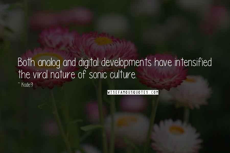 Kode9 Quotes: Both analog and digital developments have intensified the viral nature of sonic culture.