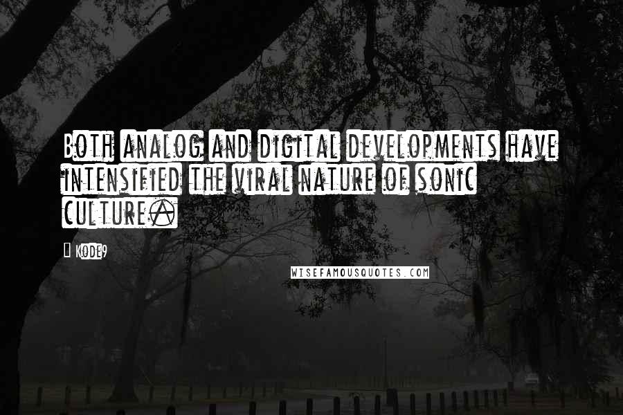 Kode9 Quotes: Both analog and digital developments have intensified the viral nature of sonic culture.