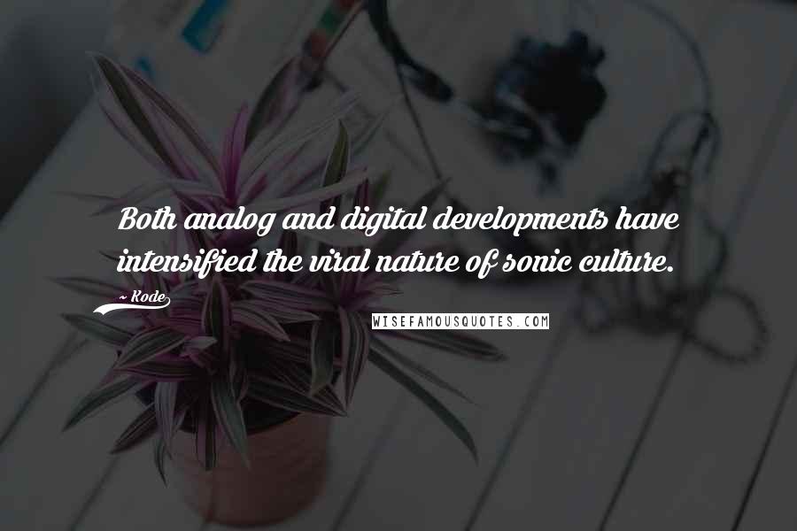 Kode9 Quotes: Both analog and digital developments have intensified the viral nature of sonic culture.