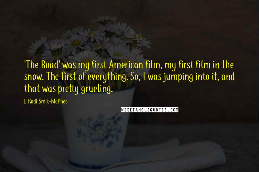 Kodi Smit-McPhee Quotes: 'The Road' was my first American film, my first film in the snow. The first of everything. So, I was jumping into it, and that was pretty grueling.