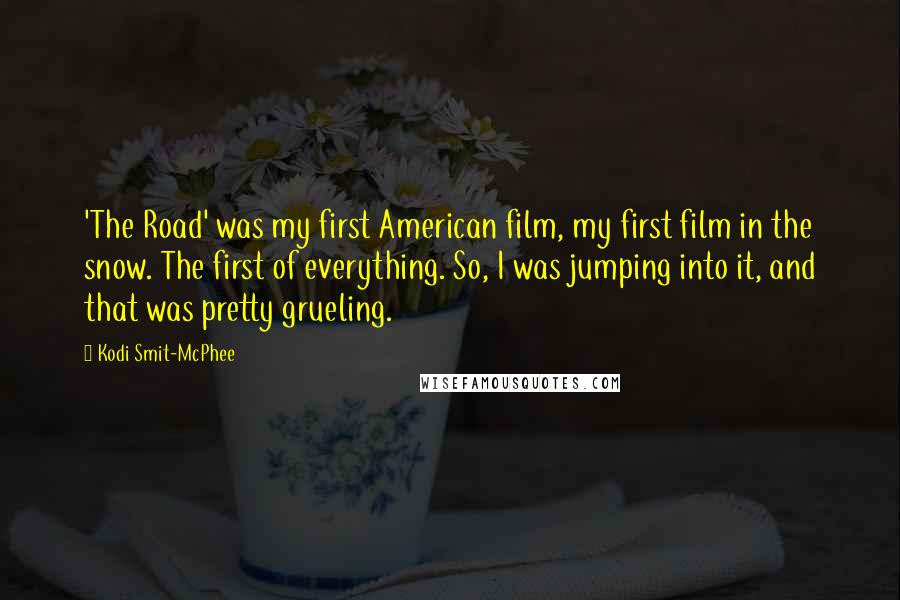 Kodi Smit-McPhee Quotes: 'The Road' was my first American film, my first film in the snow. The first of everything. So, I was jumping into it, and that was pretty grueling.