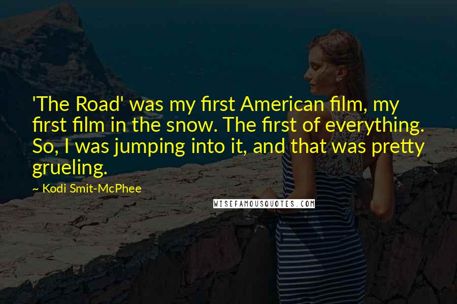 Kodi Smit-McPhee Quotes: 'The Road' was my first American film, my first film in the snow. The first of everything. So, I was jumping into it, and that was pretty grueling.