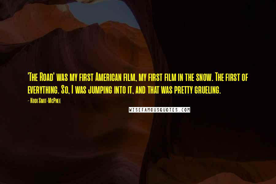 Kodi Smit-McPhee Quotes: 'The Road' was my first American film, my first film in the snow. The first of everything. So, I was jumping into it, and that was pretty grueling.