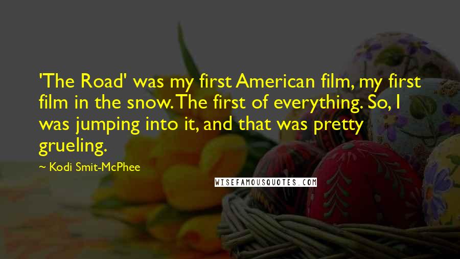 Kodi Smit-McPhee Quotes: 'The Road' was my first American film, my first film in the snow. The first of everything. So, I was jumping into it, and that was pretty grueling.