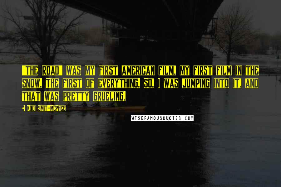 Kodi Smit-McPhee Quotes: 'The Road' was my first American film, my first film in the snow. The first of everything. So, I was jumping into it, and that was pretty grueling.