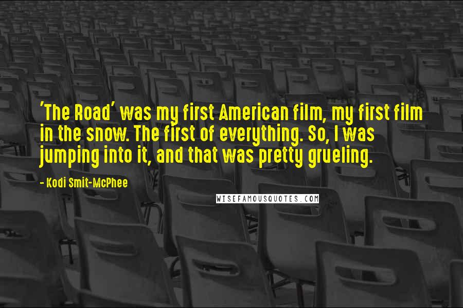 Kodi Smit-McPhee Quotes: 'The Road' was my first American film, my first film in the snow. The first of everything. So, I was jumping into it, and that was pretty grueling.