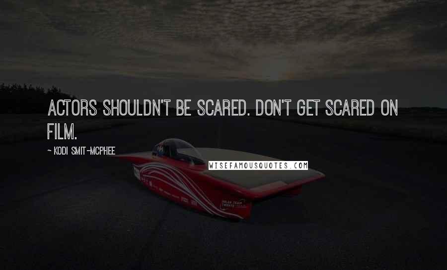 Kodi Smit-McPhee Quotes: Actors shouldn't be scared. Don't get scared on film.