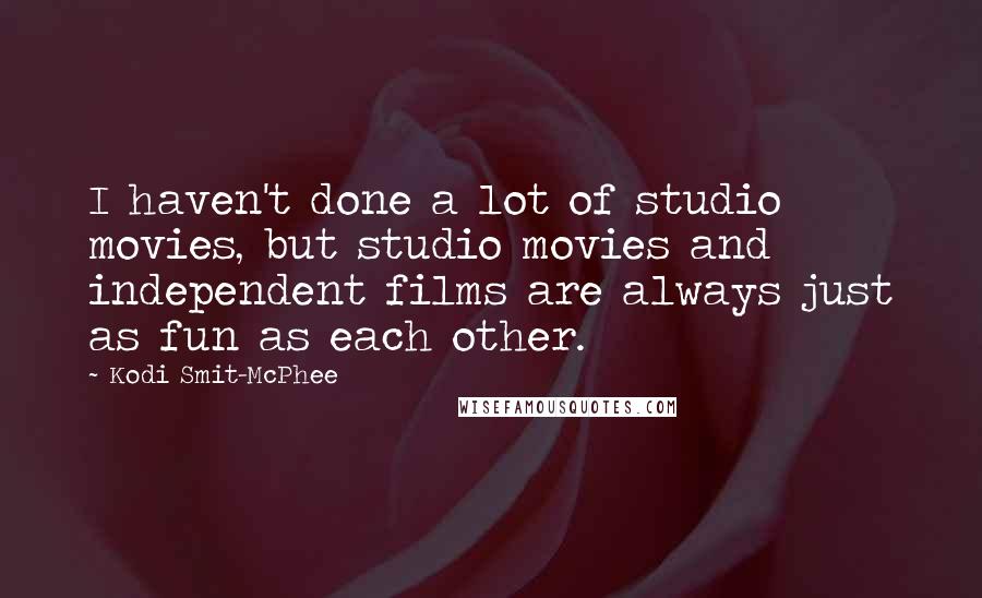 Kodi Smit-McPhee Quotes: I haven't done a lot of studio movies, but studio movies and independent films are always just as fun as each other.