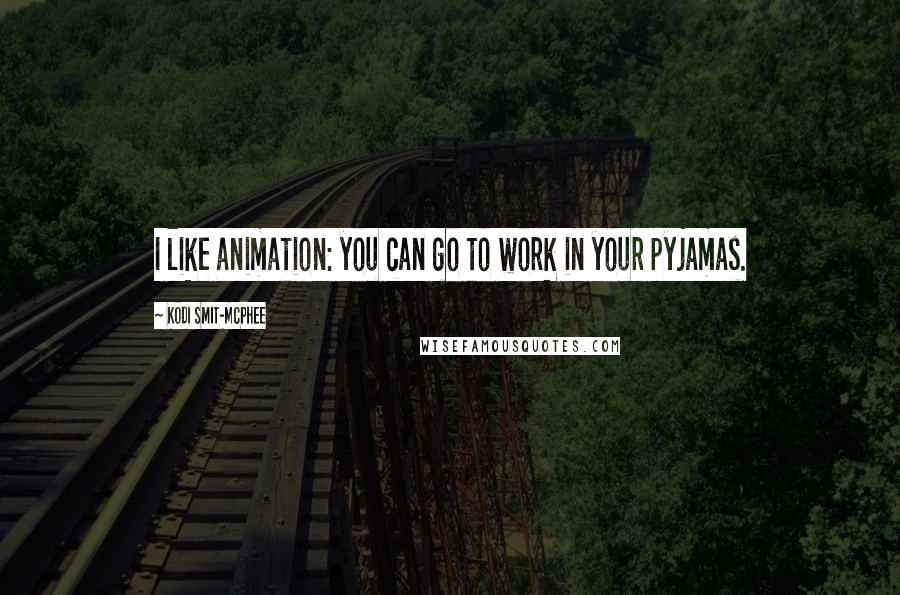 Kodi Smit-McPhee Quotes: I like animation: you can go to work in your pyjamas.