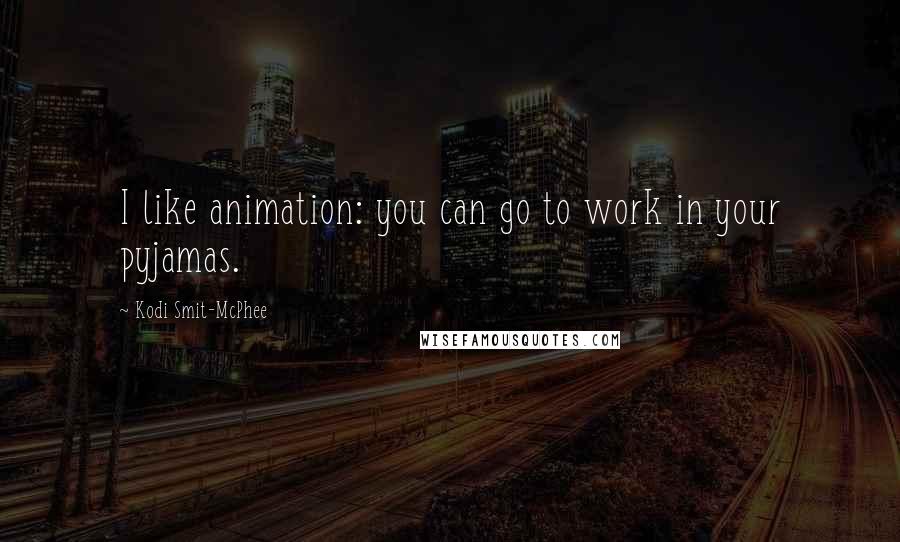 Kodi Smit-McPhee Quotes: I like animation: you can go to work in your pyjamas.
