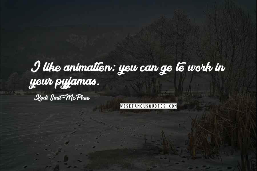 Kodi Smit-McPhee Quotes: I like animation: you can go to work in your pyjamas.