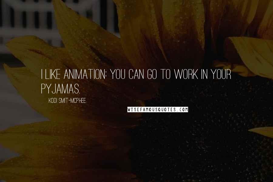 Kodi Smit-McPhee Quotes: I like animation: you can go to work in your pyjamas.
