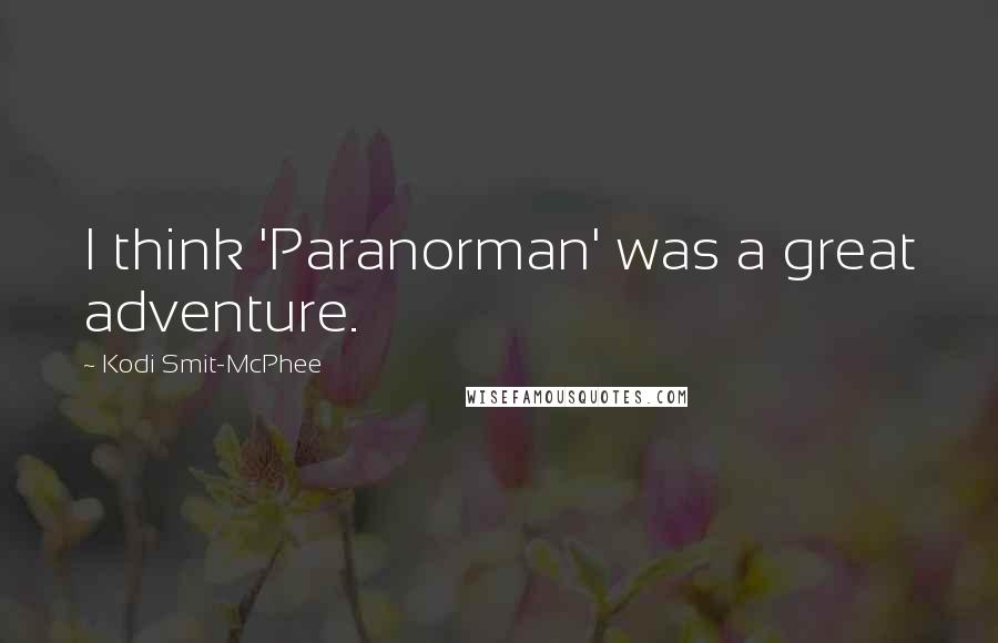 Kodi Smit-McPhee Quotes: I think 'Paranorman' was a great adventure.