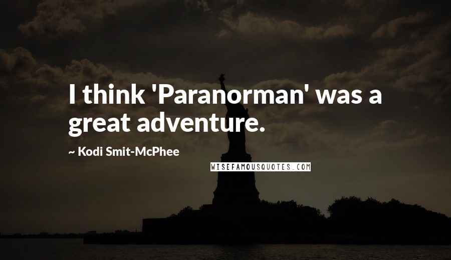 Kodi Smit-McPhee Quotes: I think 'Paranorman' was a great adventure.