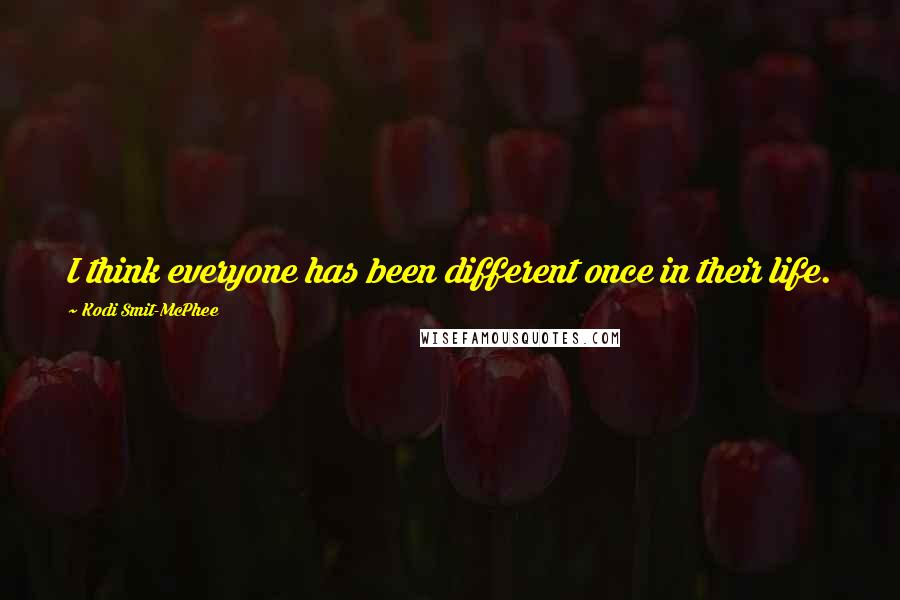 Kodi Smit-McPhee Quotes: I think everyone has been different once in their life.