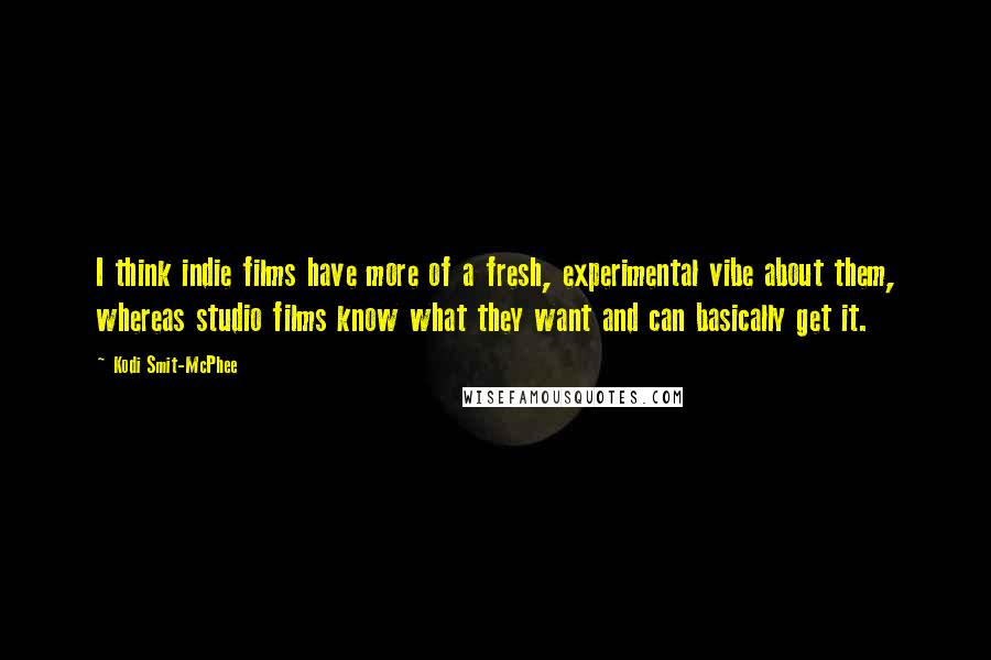 Kodi Smit-McPhee Quotes: I think indie films have more of a fresh, experimental vibe about them, whereas studio films know what they want and can basically get it.