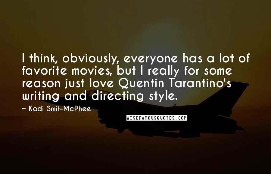 Kodi Smit-McPhee Quotes: I think, obviously, everyone has a lot of favorite movies, but I really for some reason just love Quentin Tarantino's writing and directing style.