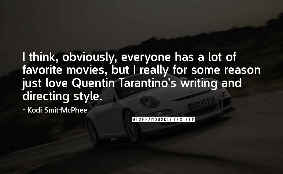 Kodi Smit-McPhee Quotes: I think, obviously, everyone has a lot of favorite movies, but I really for some reason just love Quentin Tarantino's writing and directing style.