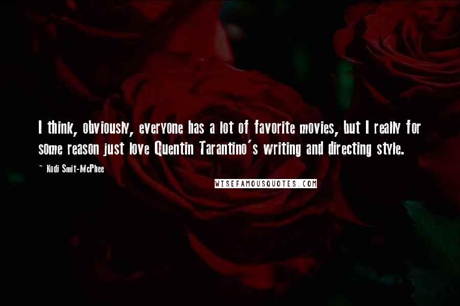 Kodi Smit-McPhee Quotes: I think, obviously, everyone has a lot of favorite movies, but I really for some reason just love Quentin Tarantino's writing and directing style.