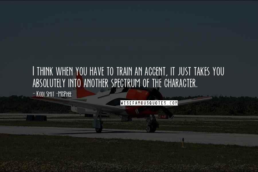 Kodi Smit-McPhee Quotes: I think when you have to train an accent, it just takes you absolutely into another spectrum of the character.