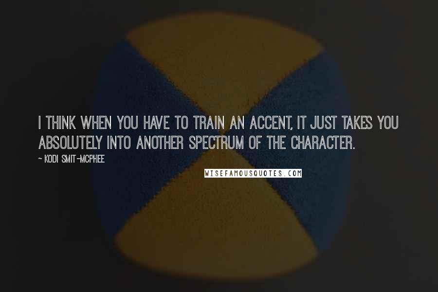 Kodi Smit-McPhee Quotes: I think when you have to train an accent, it just takes you absolutely into another spectrum of the character.